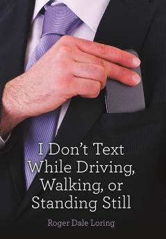 I Don't Text While Driving Walking or Standing Still