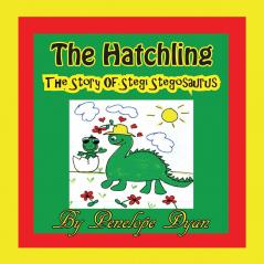 The Hatchling The Story of Stegi Stegosaurus