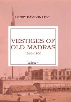 Vestiges of old madras 1640-1800 (vol 4)