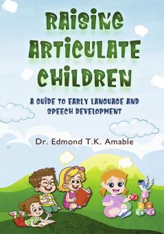 Raising Articulate Children - A Guide to Early Language and Speech Development