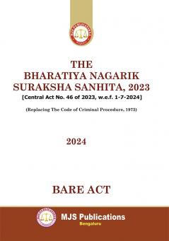 MJS's  The Bharatiya Nagarik Suraksha Sanhita 2023 [Central Act No. 46 Of 2023 W.E.F. 1-7-2024] (Replacing The Code Of Criminal Procedure 1973) (2024 Edition)