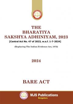 MJS's  The Bharatiya Sakshya Adhiniyam 2023 [Central Act No. 47 Of 2023 W.E.F. 1-7-2024] (Replacing The Indian Evidence Act 1872) (2024 Edition)
