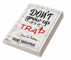 Don’t Grow Up… It’s a Trap