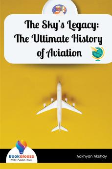 The Sky’s Legacy: The Ultimate History of Aviation