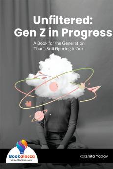Unfiltered: Gen Z in Progress