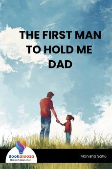 THE FIRST MAN TO HOLD ME DAD