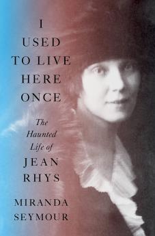 I USED TO LIVE HERE ONCE: The Haunted Life of Jean Rhys