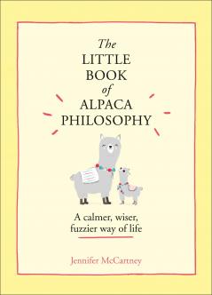 The Little Book of Alpaca Philosophy: A calmer | wiser | fuzzier way of life (The Little Animal Philosophy Books)