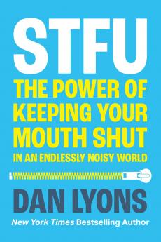 STFU: The Power of Keeping Your Mouth Shut in a World That W
