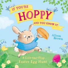 IF YOU’RE HOPPY AND YOU KNOW IT: A lift-the-flap Easter egg