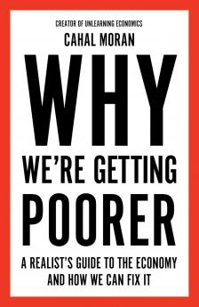 Why We’re Getting Poorer : A Realist’s Guide to the Economy and How We Can Fix It