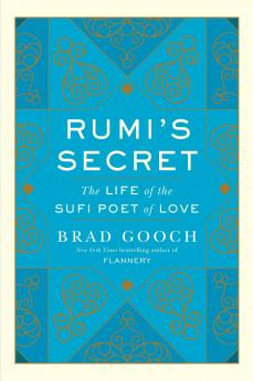 Rumi's Secret: The Life of the Sufi Poet of Love [Paperback] Brad Gooch