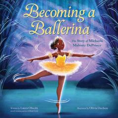 BECOMING A BALLERINA: THE STORY OF MICHAELA MABINTY DEPRINCE