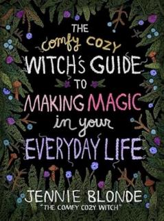 Comfy Cozy Witch's Guide to Making Magic in Your Everyday Life
