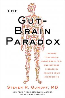 The Gut-Brain Paradox : Improve Your Mood Clear Brain Fog and Reverse Disease by Healing Your Microbiome