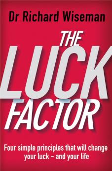THE LUCK FACTOR : THE SCIENTIFIC STUDY OF THE LUCKY MIND