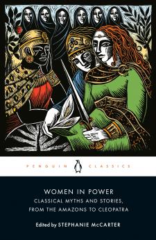 WOMEN IN POWER: CLASSICAL MYTHS AND STORIES FROM THE AMAZONS TO CLEOPATRA