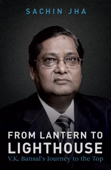 From Lantern To Light House A Story Of V.K Bansal By Sachin Jha (Second)