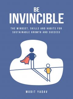 Be Invincible: The Mindset Skills and Habits for Sustainable Growth and Success