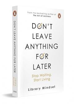 Don’t Leave Anything For Later: Stop Waiting Start Living
