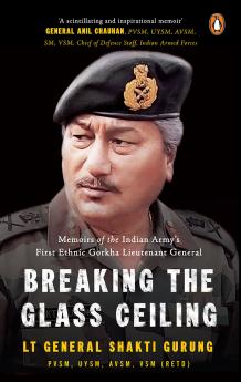Breaking the Glass Ceiling: Memoirs Of The Indian Army’s First Ethnic Gorkha Lieutenant General