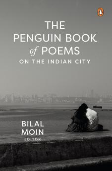 The Penguin Book of Poems on the Indian City: A Poetic Journey Through 37 Indian Cities Exploring Their Stories Struggles and Spirit