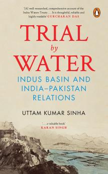 Trial By Water: Indus Basin And India–Pakistan Relations