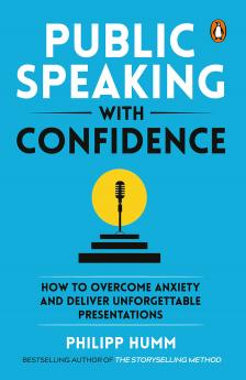 Public Speaking with Confidence: HOW TO OVERCOME ANXIETY AND DELIVER UNFORGETTABLE PRESENTATIONS