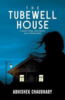 The Tubewell House: A Quaint Village Grim Secrets And A Turbulent Mind