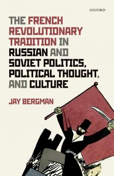 French Revolutionary Tradition in Russian and Soviet Politics Political Thought and Culture