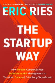 THE STARTUP WAY : HOW ENTREPRENEURIAL MANAGEMENT TRANSFORMS CULTURE AND DRIVES GROWTH