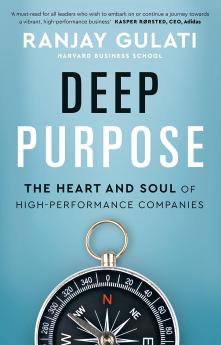 DEEP PURPOSE : THE HEART AND SOUL OF HIGH-PERFORMANCE COMPANIES