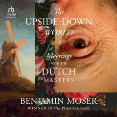 THE UPSIDE-DOWN WORLD : MEETINGS WITH THE DUTCH MASTERS