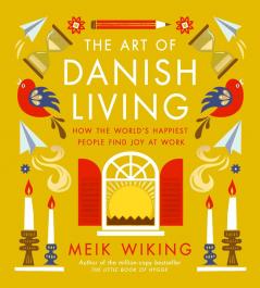 The Art of Danish Living: How to Find Happiness In and Out of Work