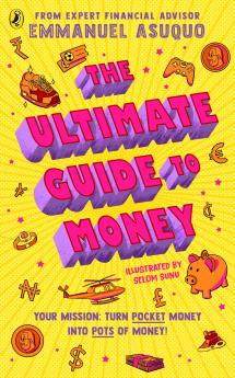 The Ultimate Guide to Money: your mission to turn pocket money into pots of money
