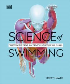 Science of Swimming: Transform Your Stroke Improve Strength Revolutionize Your Training