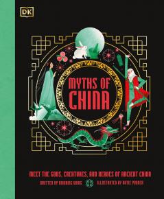 Myths of China: Meet the Gods Creatures and Heroes of Ancient China