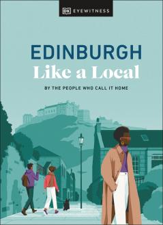 DK Eyewitness Edinburgh Like a Local: By the People Who Call It Home