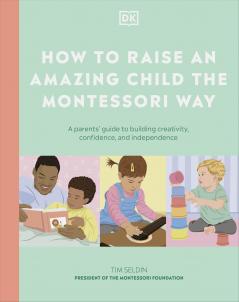 HOW TO RAISE AN AMAZING CHILD THE MONTESSORI WAY