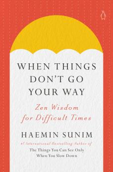 When Things Donâ€™t Go Your Way: Zen Wisdom for Difficult Times