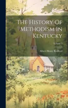 History of Methodism in Kentucky Vol. 3: From the Conference of 1820 to the Conference of 1832 (Classic Reprint)