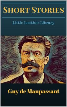 Complete Short Stories of Guy De Maupassant: Ten Volumes in One (Classic Reprint)
