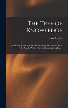 Tree of Knowledge: A Startling Scientific Study of the Original Sin and the Sin of the Angels With a History of Spiritism in All Ages (Classic Reprint)
