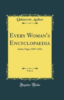 Every Woman''s Encyclopaedia Vol. 6: Index; Pages 3697-4416 (Classic Reprint)