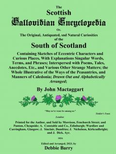Scottish Gallovidian Encyclopedia or the Original Antiquated and Natural Curiosities of the South of Scotland: Containing Sketches of Eccentric Characters and Curious Places With Explanations of Singular Words Terms and Phrases; Interspersed Wit