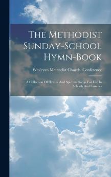 Methodist Sunday-School Hymn and Tune-Book: A Collection of Hymns and Spiritual Songs for Use in Schools and Families (Classic Reprint)