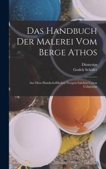 Das Handbuch der Malerei vom Berge Athos: Aus dem Handschriftlichen Neugriechischen Urtext Ãœbersetzt (Classic Reprint)