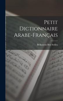 Petit Dictionnaire Arabe-FranÃ§ais de la Langue ParlÃ©e en AlgÃ©rie: Contenant les Mots Et les Formules EmployÃ©s dans les Lettres Et les Actes Judiciaires (Classic Reprint)