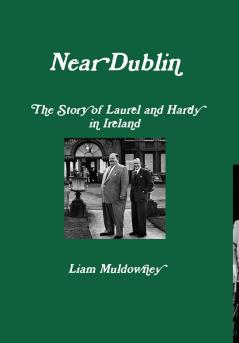Near Dublin The Story of Laurel and Hardy in Ireland