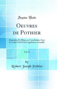 Oeuvres de Pothier Vol. 8: AnnotÃ©es Et Mises en CorrÃ©lation Avec le Code Civil Et la LÃ©gislation Actuelle (Classic Reprint)